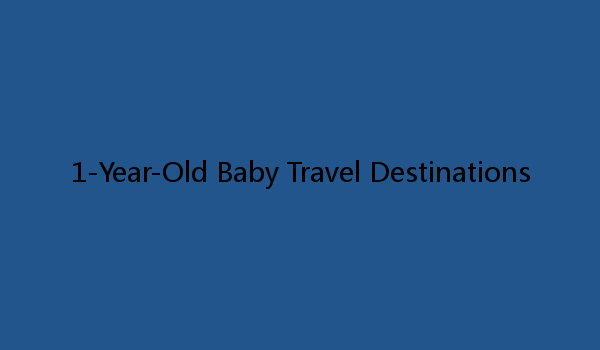 1-Year-Old Baby Travel Destinations