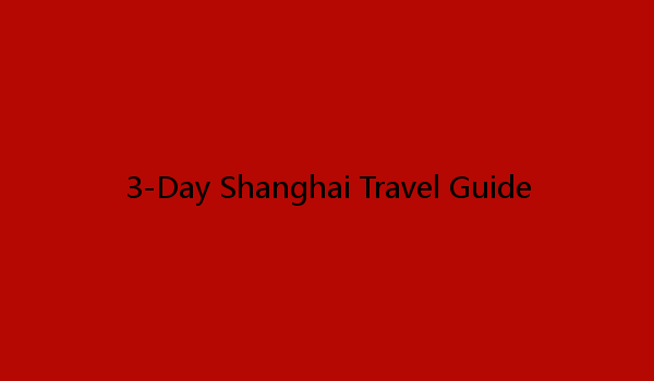 3-Day Shanghai Travel Guide