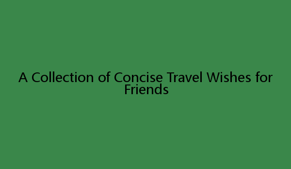 A Collection of Concise Travel Wishes for Friends