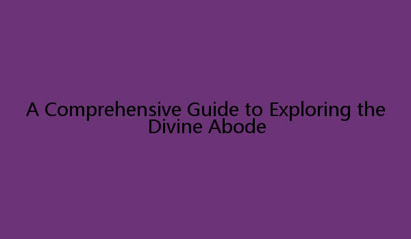 A Comprehensive Guide to Exploring the Divine Abode