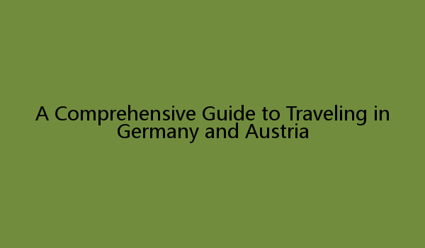 A Comprehensive Guide to Traveling in Germany and Austria