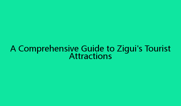 A Comprehensive Guide to Zigui's Tourist Attractions