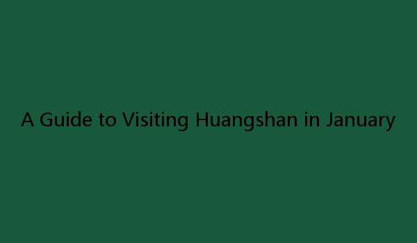 A Guide to Visiting Huangshan in January