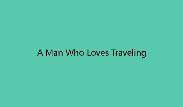 A Man Who Loves Traveling