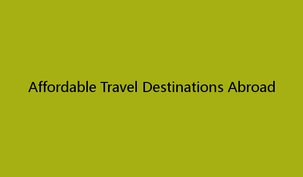 Affordable Travel Destinations Abroad