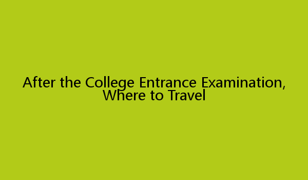 After the College Entrance Examination, Where to Travel