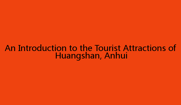 An Introduction to the Tourist Attractions of Huangshan, Anhui