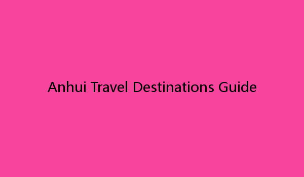 Anhui Travel Destinations Guide