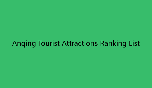 Anqing Tourist Attractions Ranking List