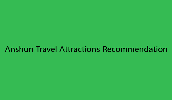 Anshun Travel Attractions Recommendation