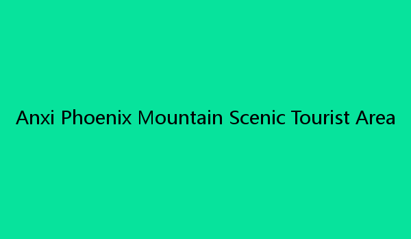 Anxi Phoenix Mountain Scenic Tourist Area