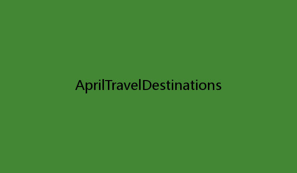 AprilTravelDestinations