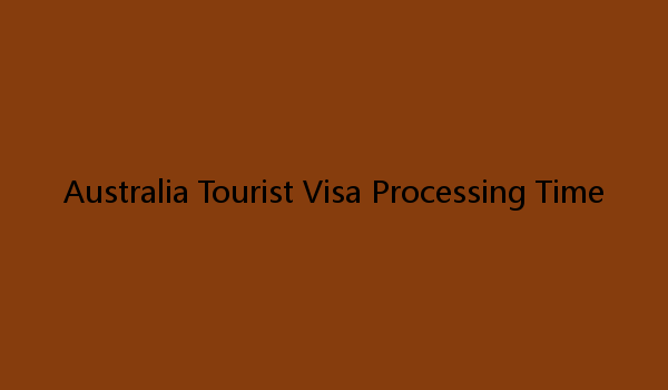 Australia Tourist Visa Processing Time