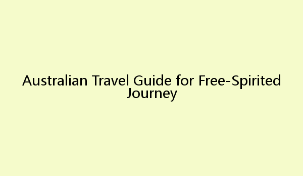 Australian Travel Guide for Free-Spirited Journey