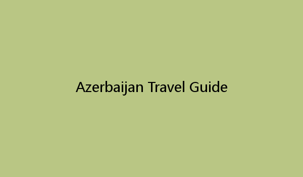 Azerbaijan Travel Guide