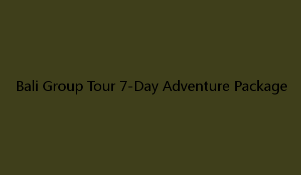 Bali Group Tour 7-Day Adventure Package