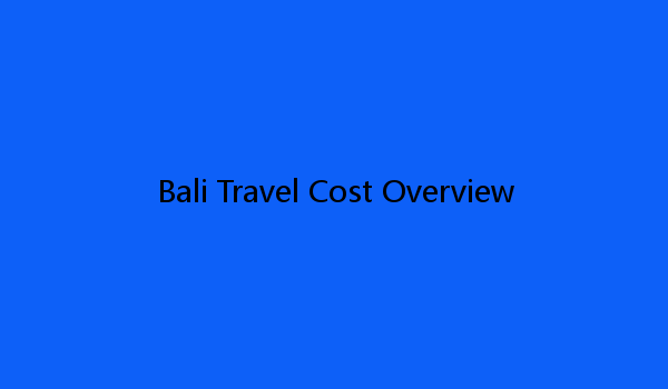 Bali Travel Cost Overview