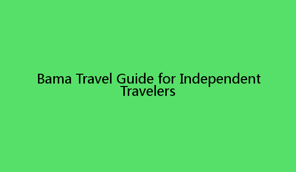 Bama Travel Guide for Independent Travelers