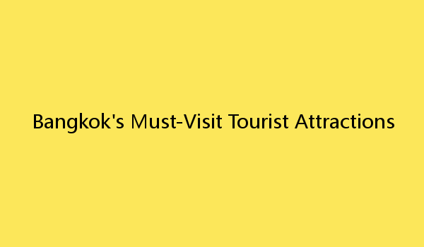 Bangkok's Must-Visit Tourist Attractions