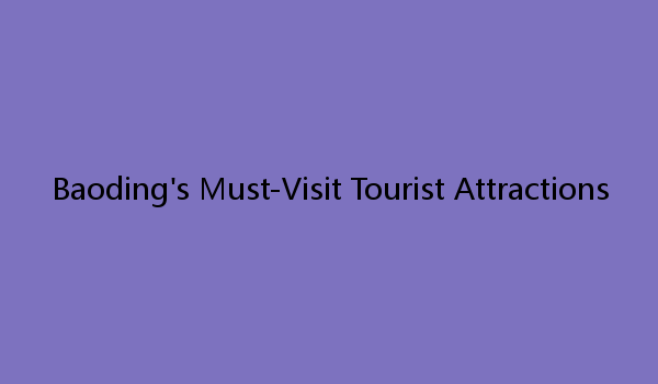 Baoding's Must-Visit Tourist Attractions