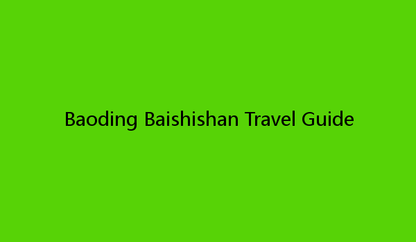 Baoding Baishishan Travel Guide