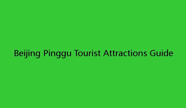 Beijing Pinggu Tourist Attractions Guide