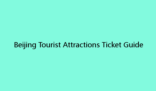 Beijing Tourist Attractions Ticket Guide