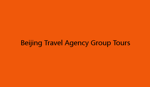 Beijing Travel Agency Group Tours