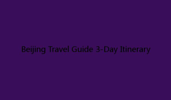 Beijing Travel Guide 3-Day Itinerary