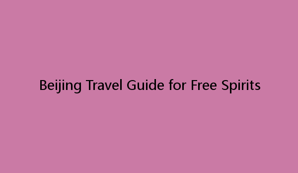 Beijing Travel Guide for Free Spirits