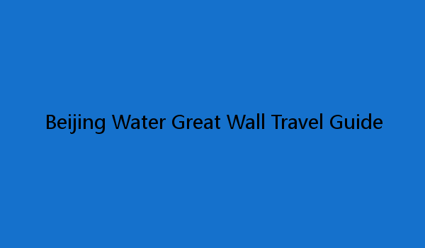 Beijing Water Great Wall Travel Guide